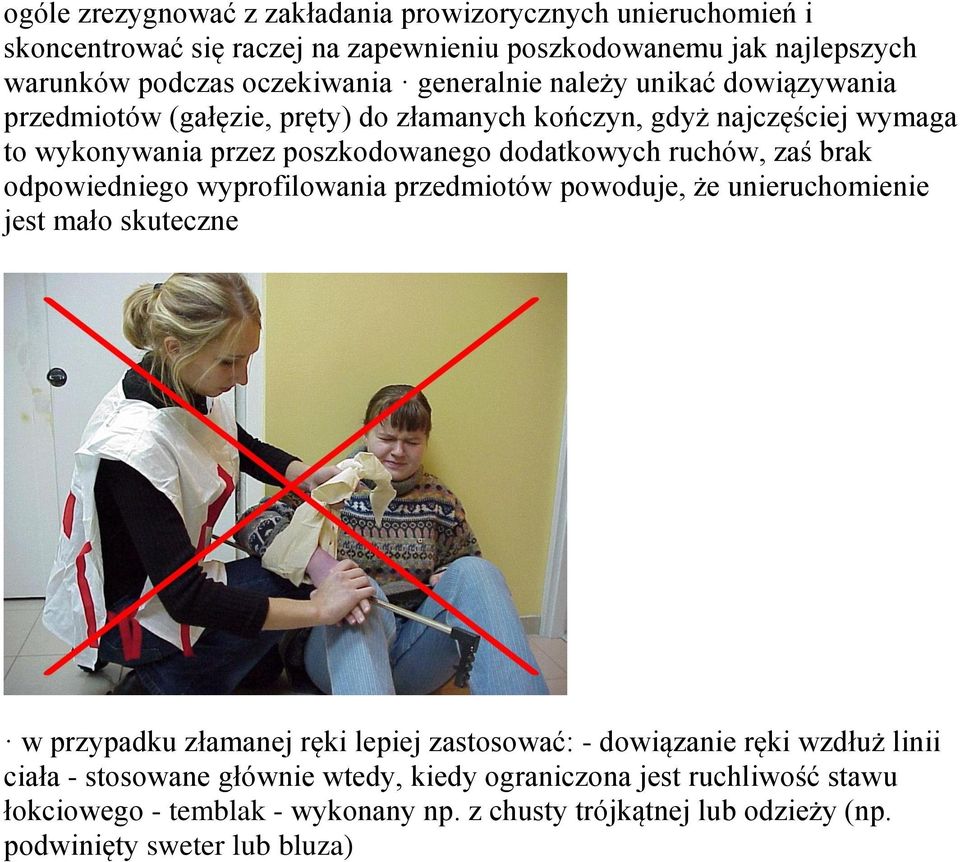 zaś brak odpowiedniego wyprofilowania przedmiotów powoduje, że unieruchomienie jest mało skuteczne w przypadku złamanej ręki lepiej zastosować: - dowiązanie ręki wzdłuż