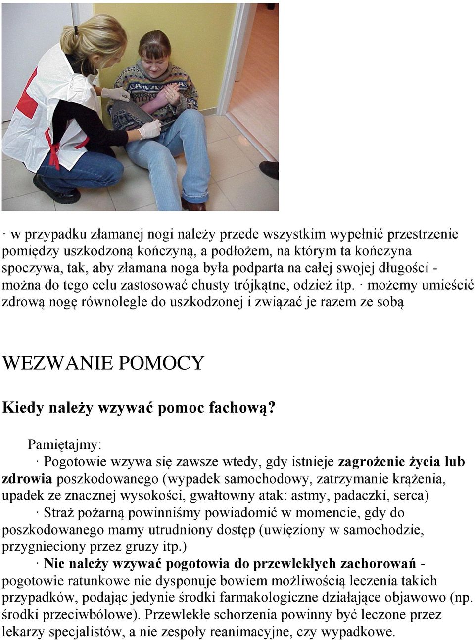 możemy umieścić zdrową nogę równolegle do uszkodzonej i związać je razem ze sobą WEZWANIE POMOCY Kiedy należy wzywać pomoc fachową?