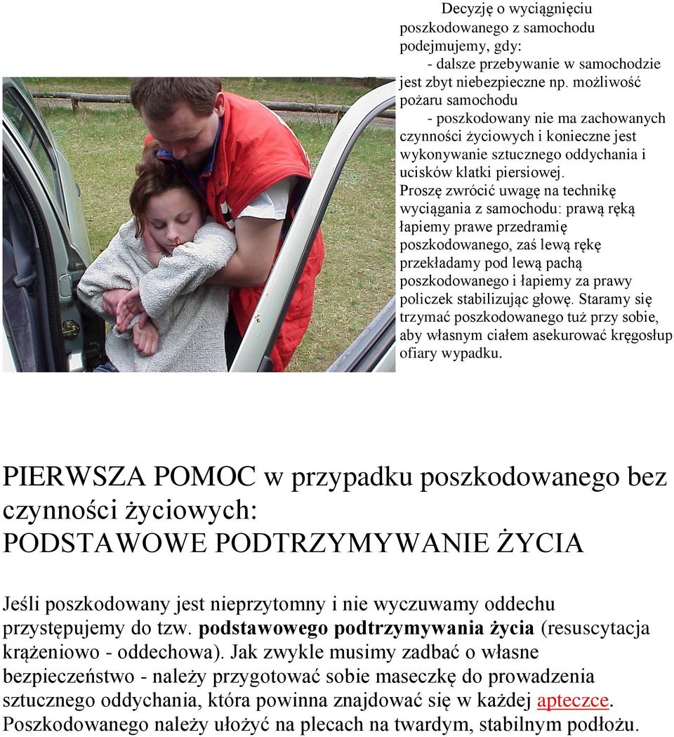 Proszę zwrócić uwagę na technikę wyciągania z samochodu: prawą ręką łapiemy prawe przedramię poszkodowanego, zaś lewą rękę przekładamy pod lewą pachą poszkodowanego i łapiemy za prawy policzek