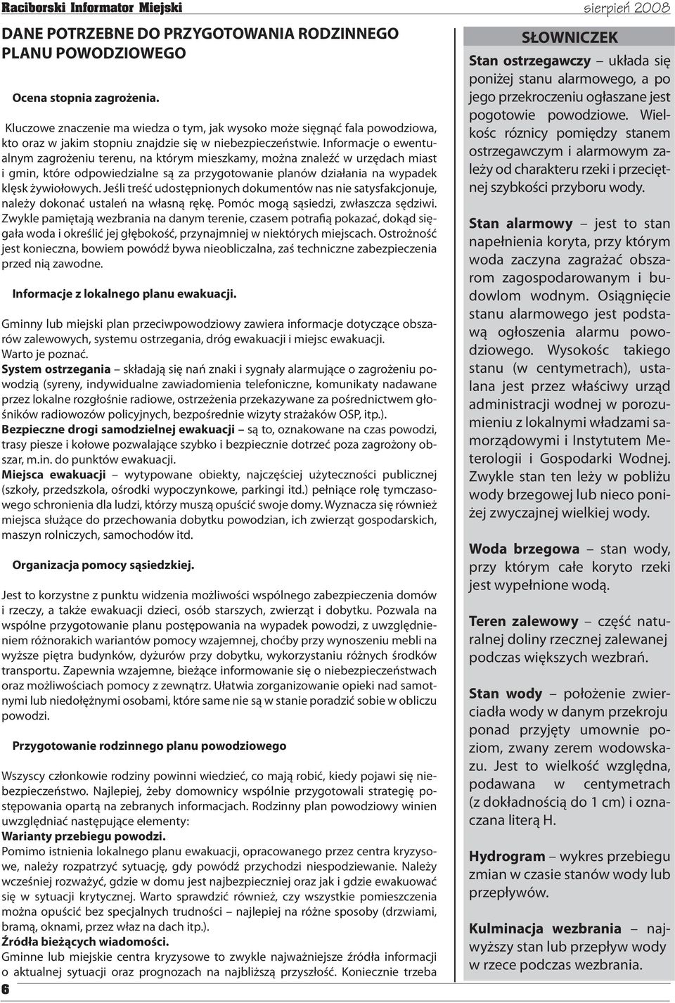 Informacje o ewentualnym zagrożeniu terenu, na którym mieszkamy, można znaleźć w urzędach miast i gmin, które odpowiedzialne są za przygotowanie planów działania na wypadek klęsk żywiołowych.