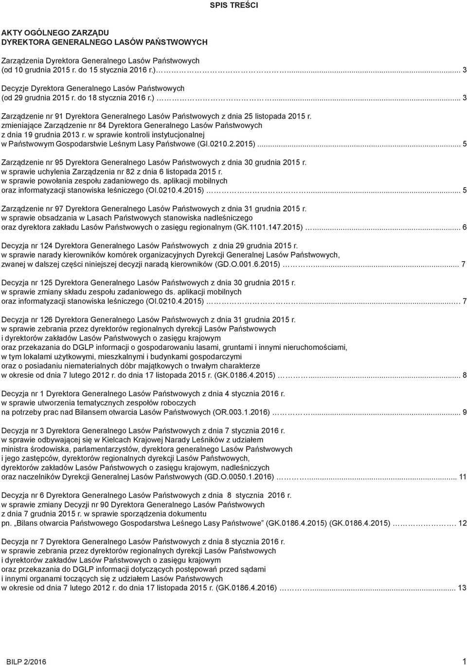 zmieniające Zarządzenie nr 84 Dyrektora Generalnego Lasów Państwowych z dnia 9 grudnia 203 r. w sprawie kontroli instytucjonalnej w Państwowym Gospodarstwie Leśnym Lasy Państwowe (GI.020.2.205).