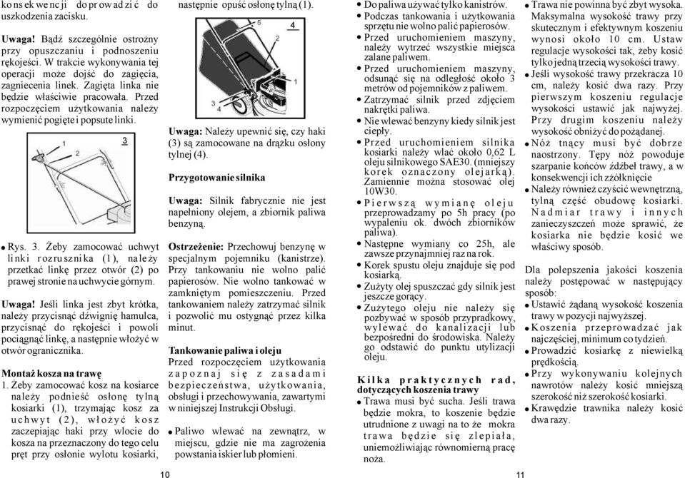 Uwaga: Należy upewnić się, czy haki (3) są zamocowane na drążku osłony tylnej (4). Przygotowanie silnika Uwaga: Silnik fabrycznie nie jest napełniony olejem, a zbiornik paliwa benzyną. Rys. 3.