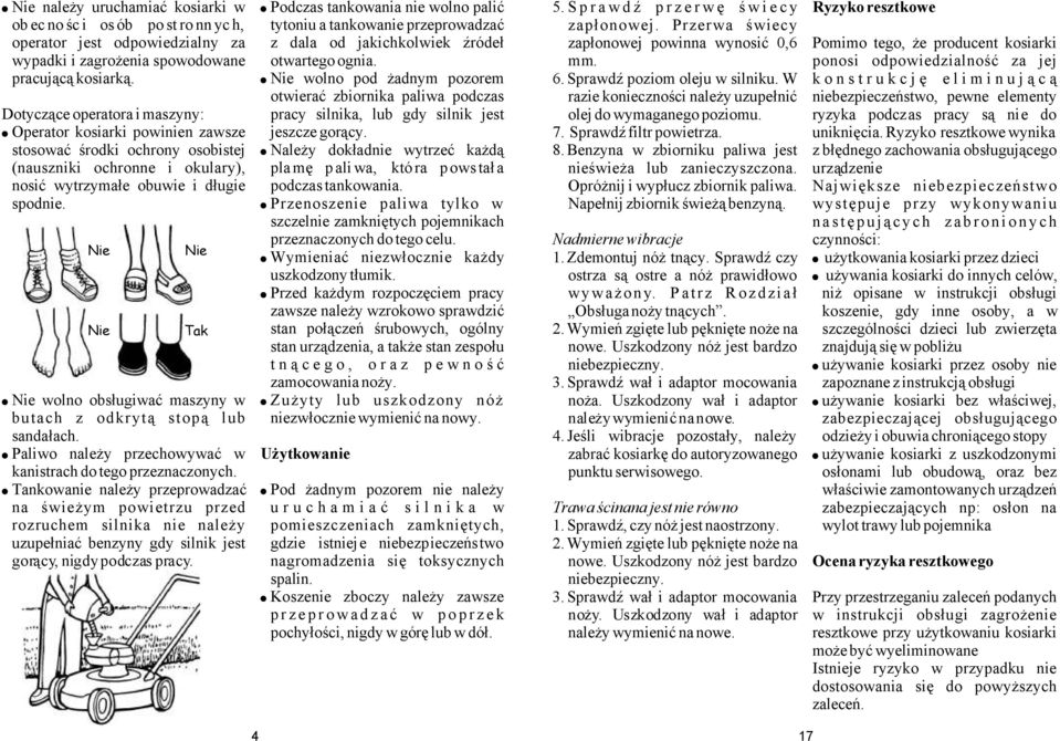 Nie wolno pod żadnym pozorem otwierać zbiornika paliwa podczas Dotyczące operatora i maszyny: pracy silnika, lub gdy silnik jest Operator kosiarki powinien zawsze jeszcze gorący.