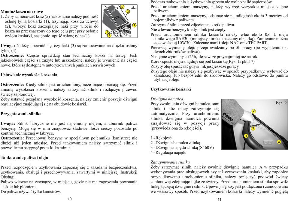 osłonie wylotu kosiarki, następnie opuść osłonę tylną (). Uwaga: Należy upewnić się, czy haki () są zamocowane na drążku osłony tylnej (4).