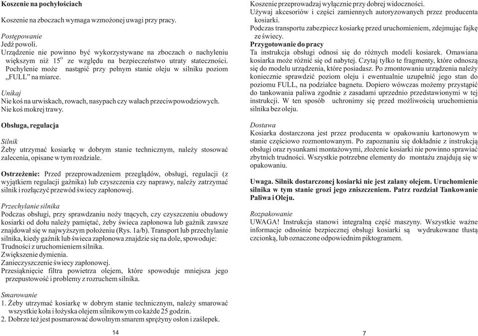 Pochylenie może nastąpić przy pełnym stanie oleju w silniku poziom FULL na miarce. Unikaj Nie koś na urwiskach, rowach, nasypach czy wałach przeciwpowodziowych. Nie koś mokrej trawy.