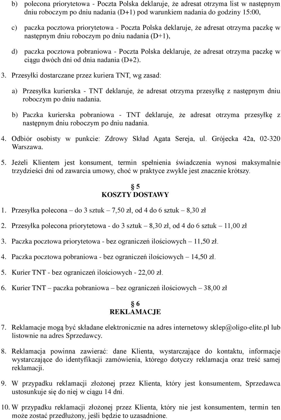 dni od dnia nadania (D+2). 3. Przesyłki dostarczane przez kuriera TNT, wg zasad: a) Przesyłka kurierska - TNT deklaruje, że adresat otrzyma przesyłkę z następnym dniu roboczym po dniu nadania.