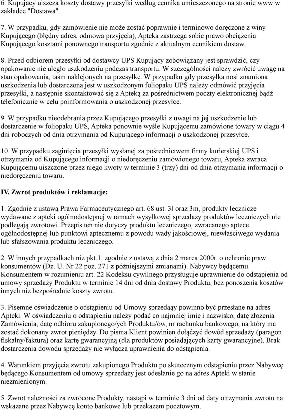 transportu zgodnie z aktualnym cennikiem dostaw. 8. Przed odbiorem przesyłki od dostawcy UPS Kupujący zobowiązany jest sprawdzić, czy opakowanie nie uległo uszkodzeniu podczas transportu.