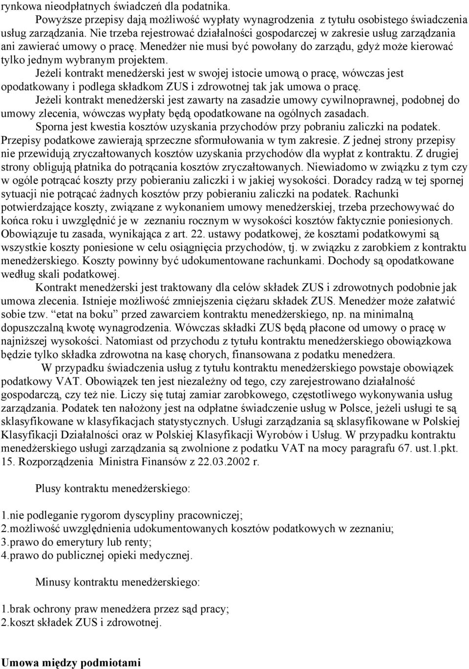 Jeżeli kontrakt menedżerski jest w swojej istocie umową o pracę, wówczas jest opodatkowany i podlega składkom ZUS i zdrowotnej tak jak umowa o pracę.