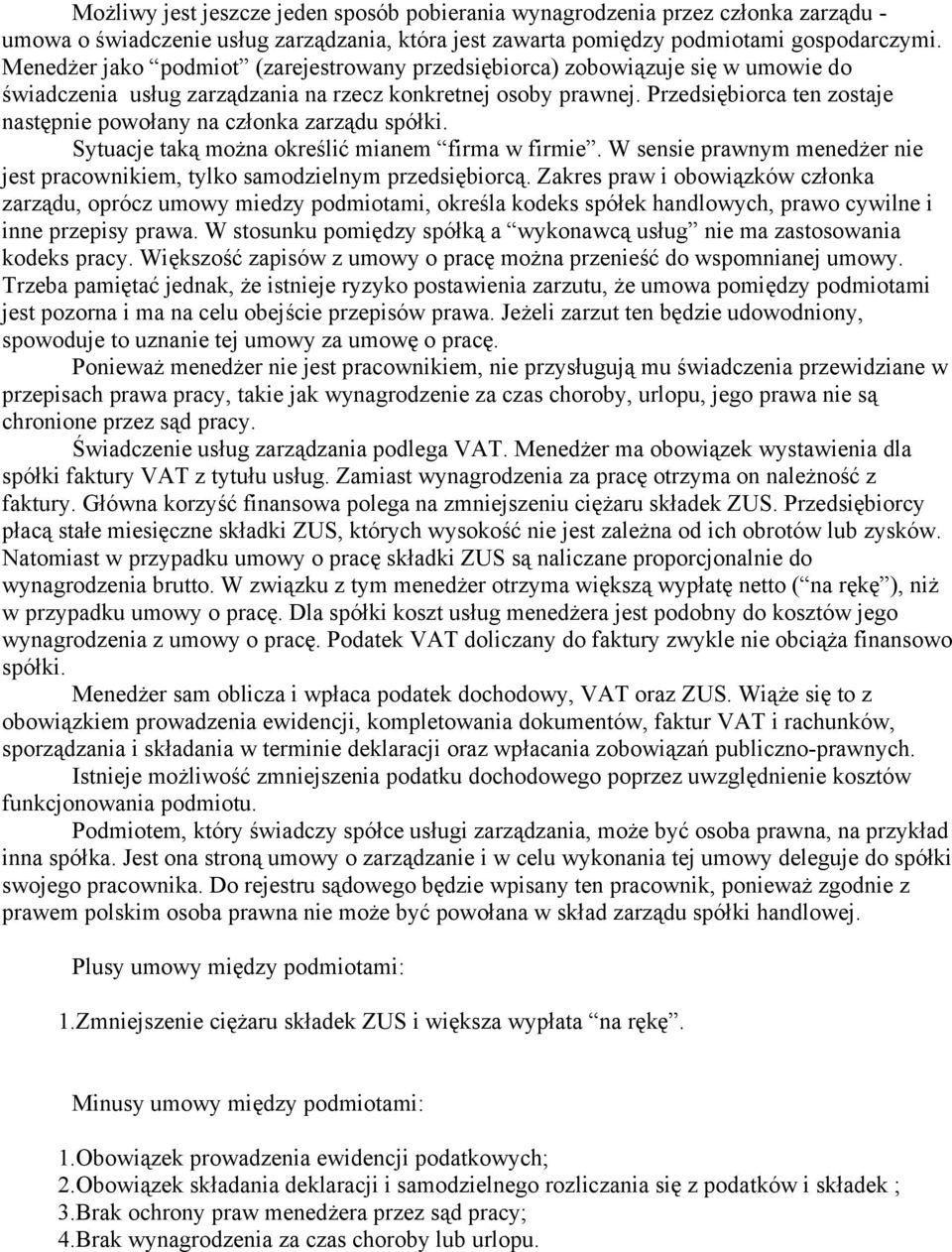 Przedsiębiorca ten zostaje następnie powołany na członka zarządu spółki. Sytuacje taką można określić mianem firma w firmie.