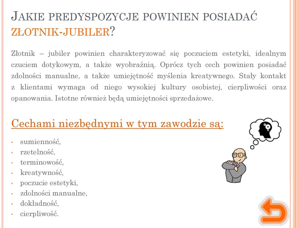 Oprócz tych cech powinien posiadać zdolności manualne, a także umiejętność myślenia kreatywnego.