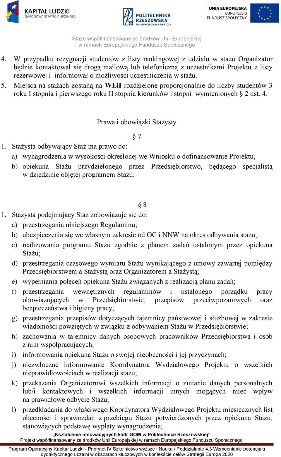 Miejsca na stażach zostaną na WEiI rozdzielone proporcjonalnie do liczby studentów 3 roku I stopnia i pierwszego roku II stopnia kierunków i stopni wymienionych 2 ust. 4.