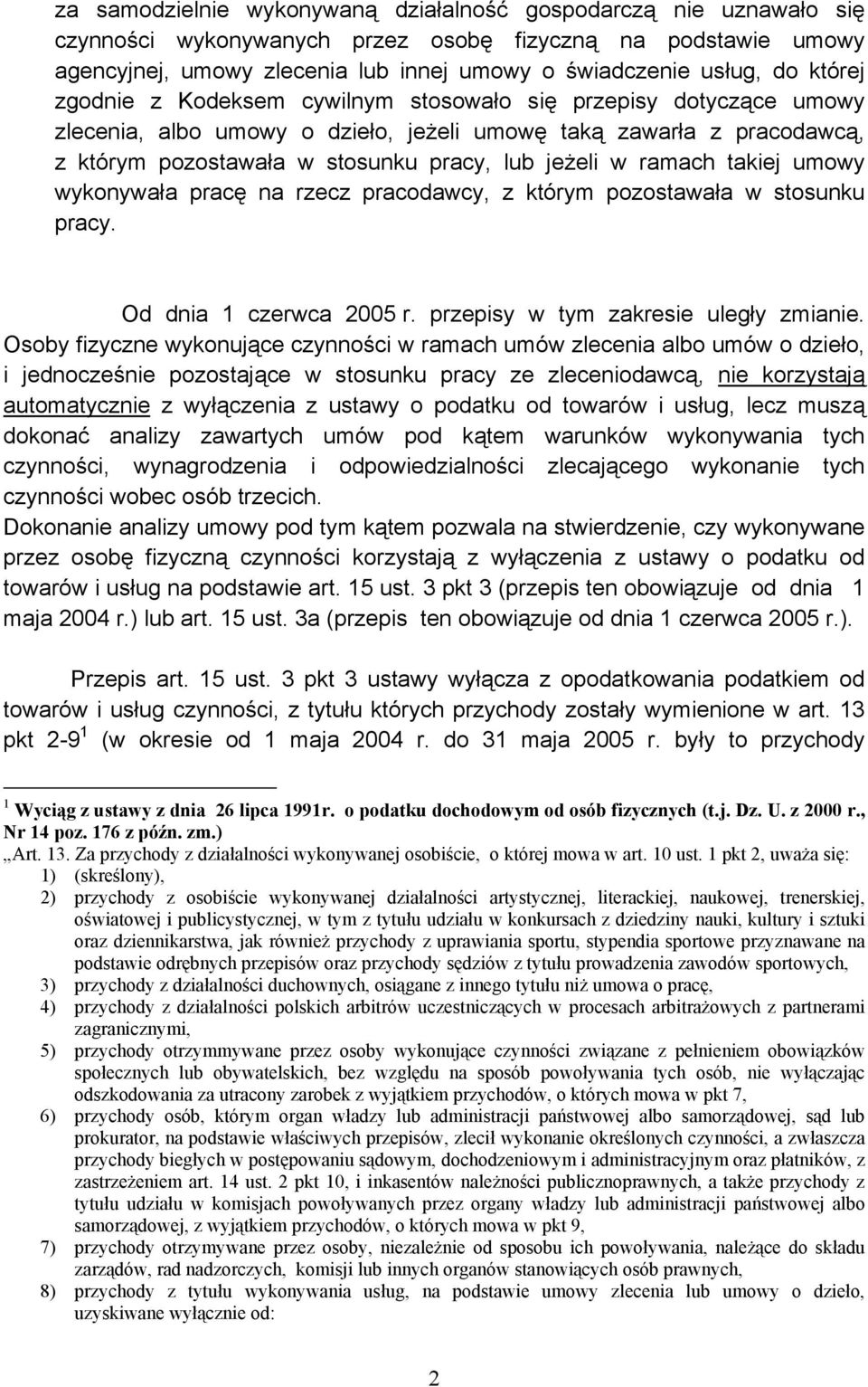 ramach takiej umowy wykonywała pracę na rzecz pracodawcy, z którym pozostawała w stosunku pracy. Od dnia 1 czerwca 2005 r. przepisy w tym zakresie uległy zmianie.