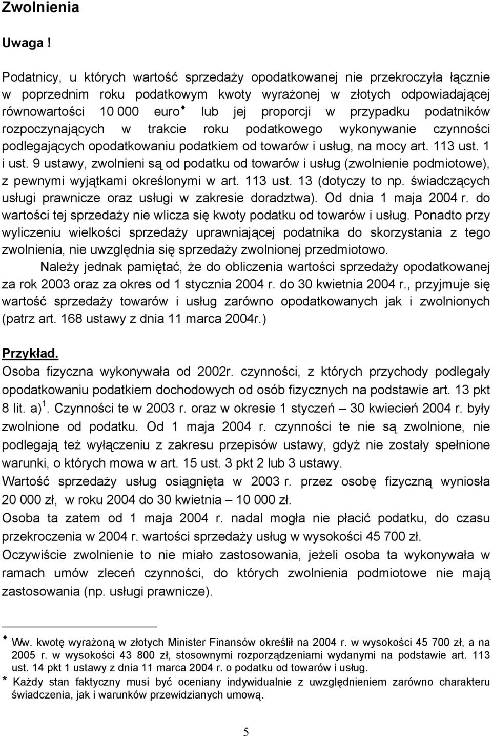 przypadku podatników rozpoczynających w trakcie roku podatkowego wykonywanie czynności podlegających opodatkowaniu podatkiem od towarów i usług, na mocy art. 113 ust. 1 i ust.