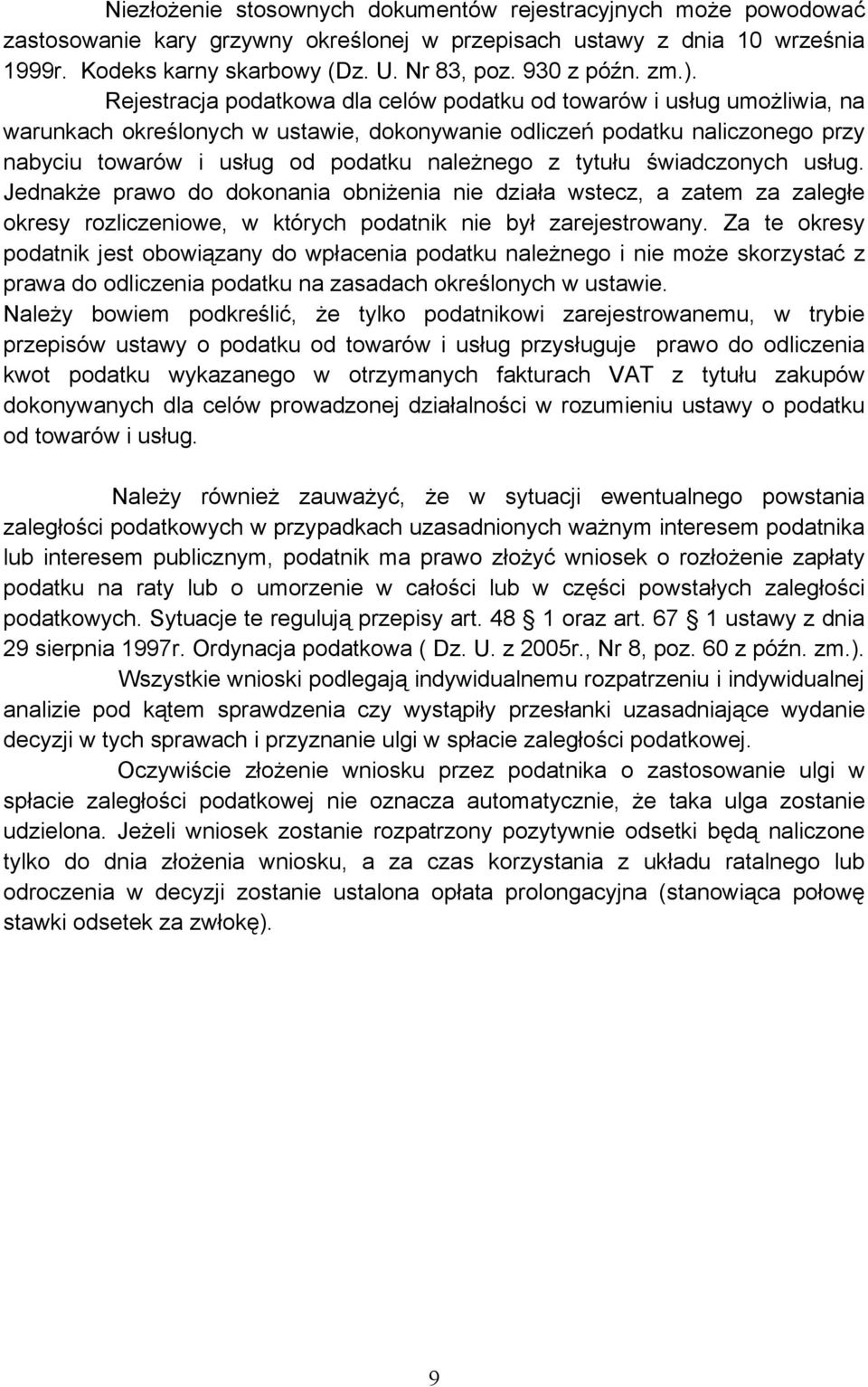 Rejestracja podatkowa dla celów podatku od towarów i usług umożliwia, na warunkach określonych w ustawie, dokonywanie odliczeń podatku naliczonego przy nabyciu towarów i usług od podatku należnego z