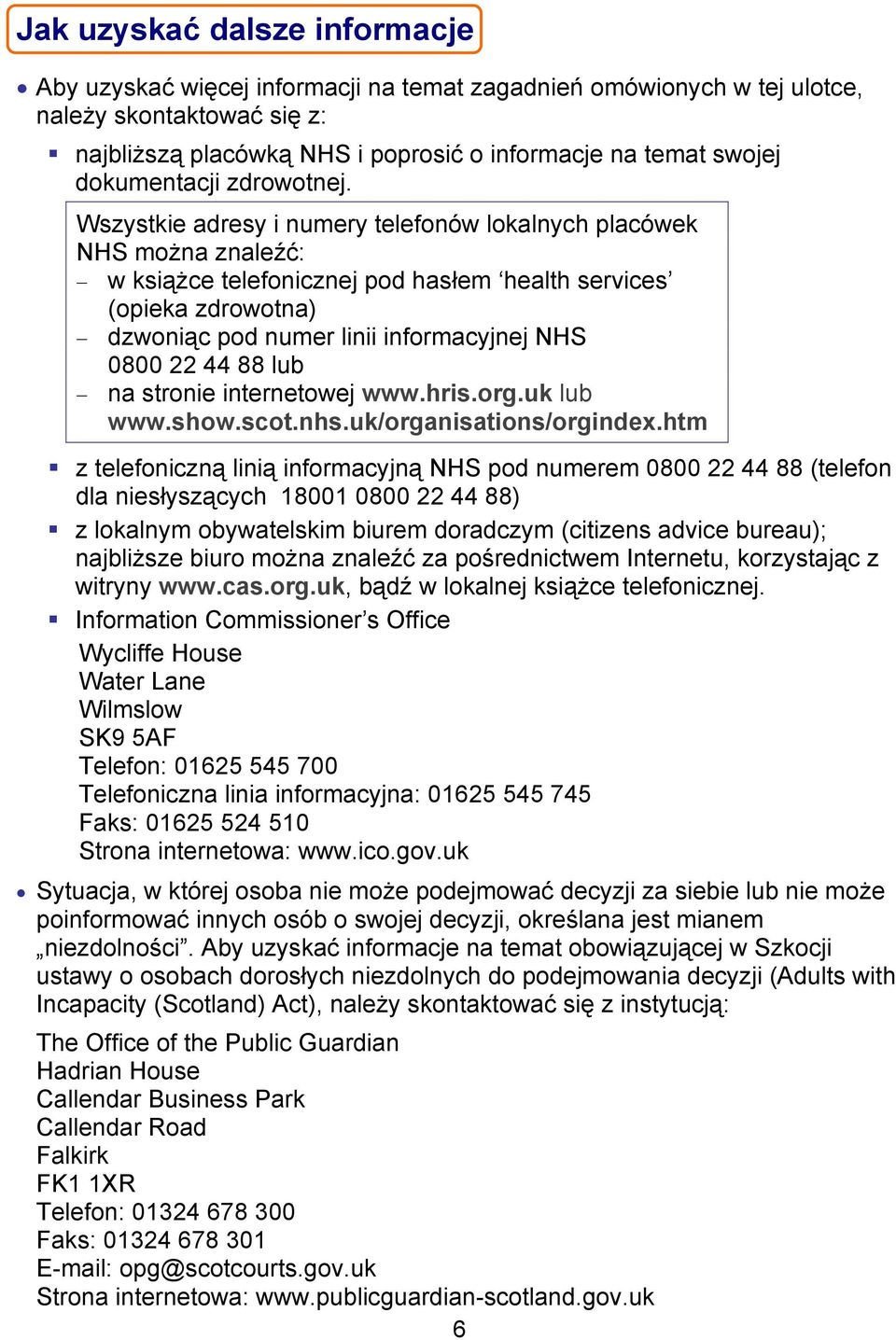 Wszystkie adresy i numery telefonów lokalnych placówek NHS można znaleźć: w książce telefonicznej pod hasłem health services (opieka zdrowotna) dzwoniąc pod numer linii informacyjnej NHS 0800 22 44