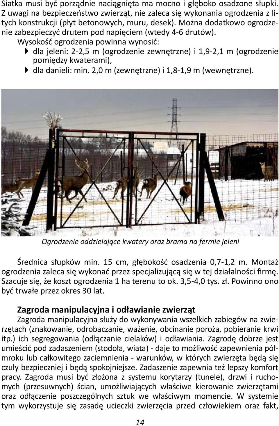 Wysokość ogrodzenia powinna wynosić: dla jeleni: 2-2,5 m (ogrodzenie zewnętrzne) i 1,9-2,1 m (ogrodzenie pomiędzy kwaterami), dla danieli: min. 2,0 m (zewnętrzne) i 1,8-1,9 m (wewnętrzne).