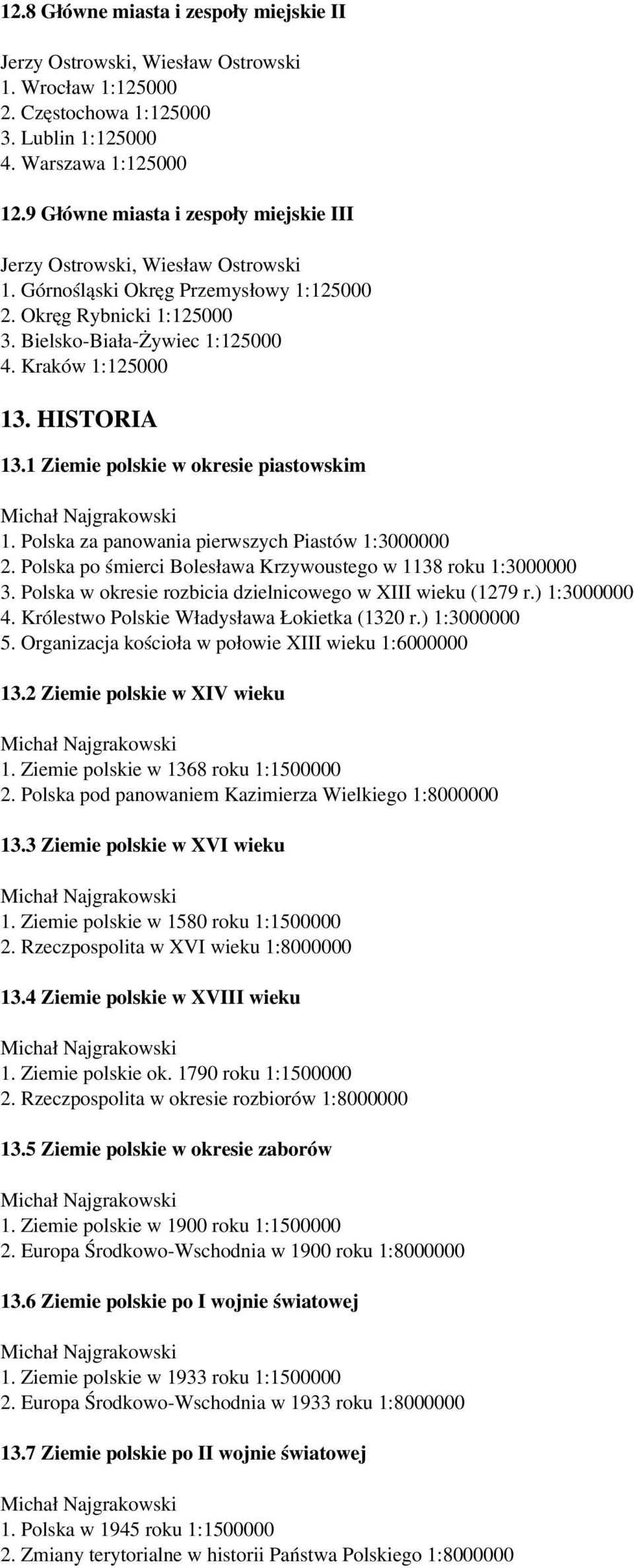 Polska za panowania pierwszych Piastów 1:3000000 2. Polska po śmierci Bolesława Krzywoustego w 1138 roku 1:3000000 3. Polska w okresie rozbicia dzielnicowego w XIII wieku (1279 r.) 1:3000000 4.