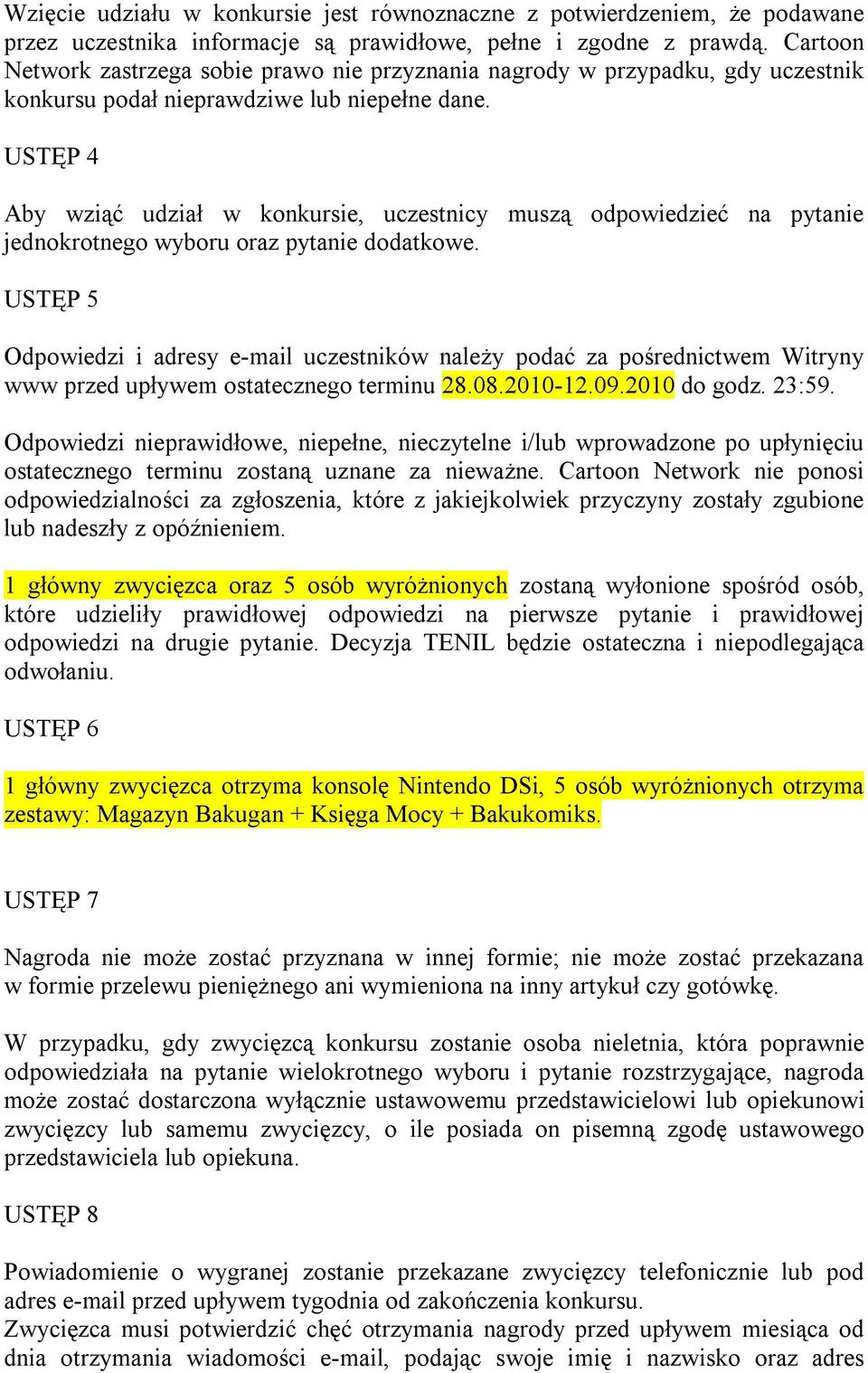USTĘP 4 Aby wziąć udział w konkursie, uczestnicy muszą odpowiedzieć na pytanie jednokrotnego wyboru oraz pytanie dodatkowe.