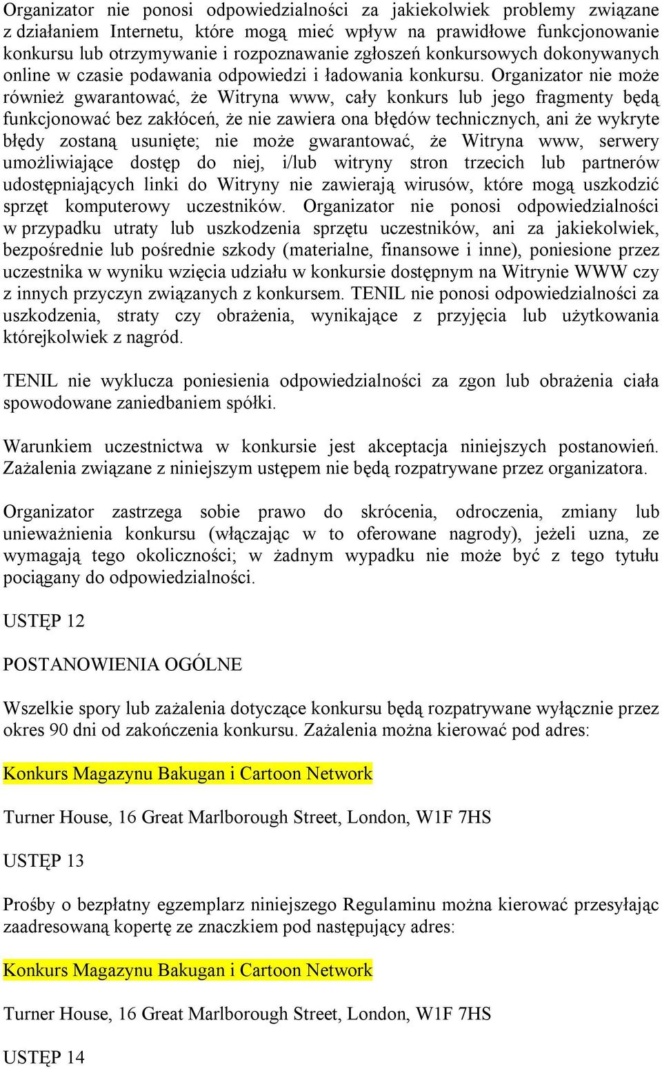Organizator nie może również gwarantować, że Witryna www, cały konkurs lub jego fragmenty będą funkcjonować bez zakłóceń, że nie zawiera ona błędów technicznych, ani że wykryte błędy zostaną