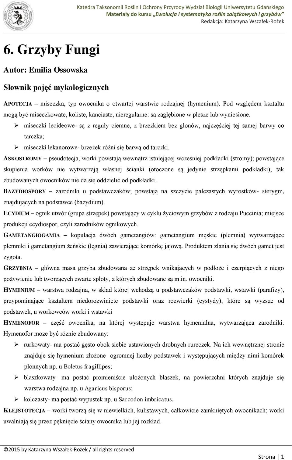 miseczki lecideowe- są z reguły ciemne, z brzeżkiem bez glonów, najczęściej tej samej barwy co tarczka; miseczki lekanorowe- brzeżek różni się barwą od tarczki.