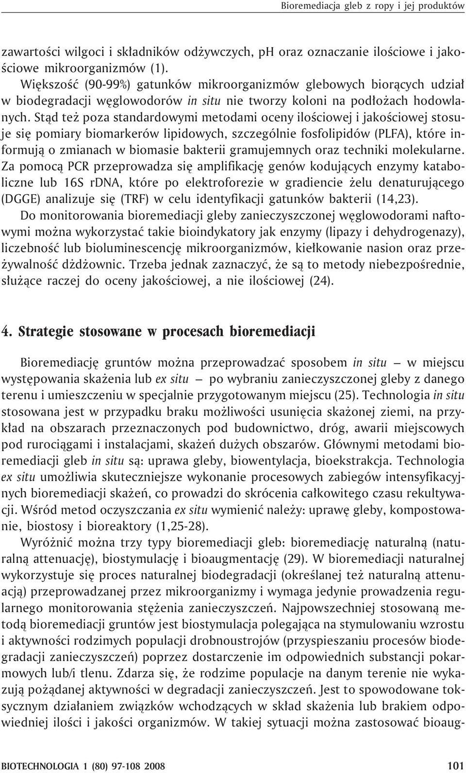 St¹d te poza standardowymi metodami oceny iloœciowej i jakoœciowej stosuje siê pomiary biomarkerów lipidowych, szczególnie fosfolipidów (PLFA), które informuj¹ o zmianach w biomasie bakterii