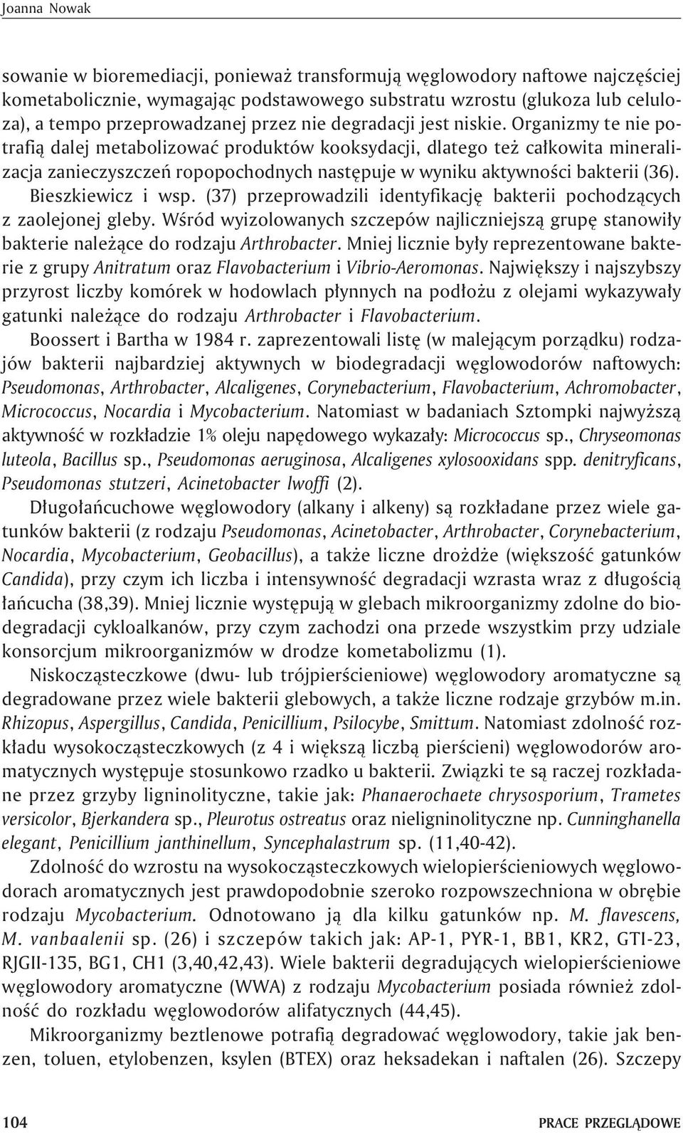 Organizmy te nie potrafi¹ dalej metabolizowaæ produktów kooksydacji, dlatego te ca³kowita mineralizacja zanieczyszczeñ ropopochodnych nastêpuje w wyniku aktywnoœci bakterii (36). Bieszkiewicz i wsp.