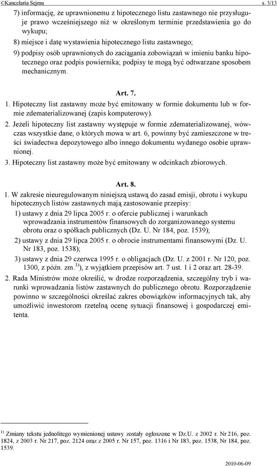 hipotecznego listu zastawnego; 9) podpisy osób uprawnionych do zaciągania zobowiązań w imieniu banku hipotecznego oraz podpis powiernika; podpisy te mogą być odtwarzane sposobem mechanicznym. Art. 7.