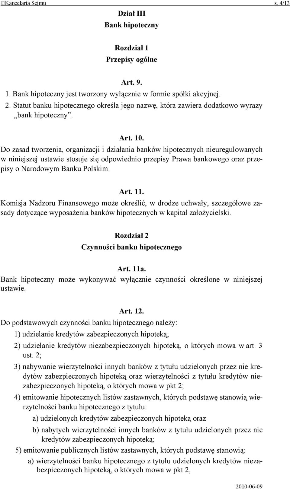 Do zasad tworzenia, organizacji i działania banków hipotecznych nieuregulowanych w niniejszej ustawie stosuje się odpowiednio przepisy Prawa bankowego oraz przepisy o Narodowym Banku Polskim. Art. 11.