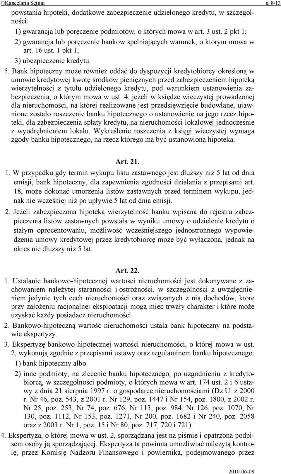 Bank hipoteczny może również oddać do dyspozycji kredytobiorcy określoną w umowie kredytowej kwotę środków pieniężnych przed zabezpieczeniem hipoteką wierzytelności z tytułu udzielonego kredytu, pod