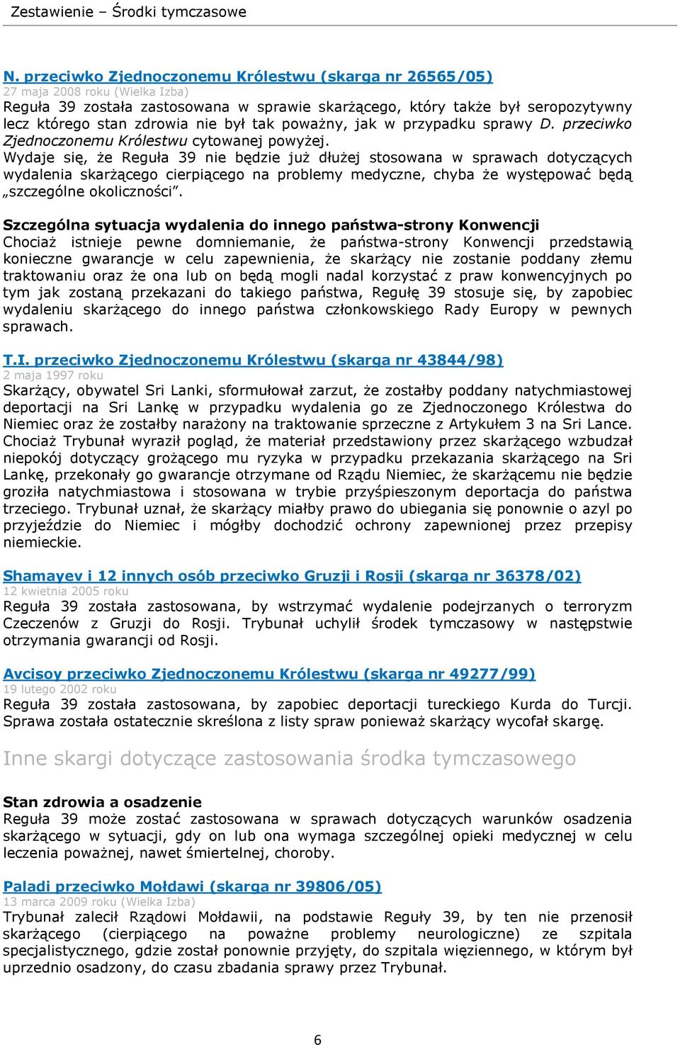 Wydaje się, że Reguła 39 nie będzie już dłużej stosowana w sprawach dotyczących wydalenia skarżącego cierpiącego na problemy medyczne, chyba że występować będą szczególne okoliczności.