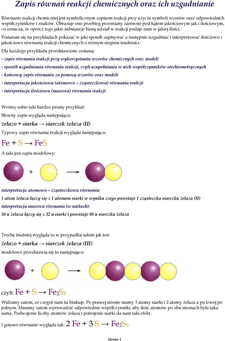 Postaram się na przykładach pokazać w jaki sposób zapisywać a następnie uzgadniać i interpretować ilościowo i jakościowo równania reakcji chemicznych o róŝnym stopniu trudności.
