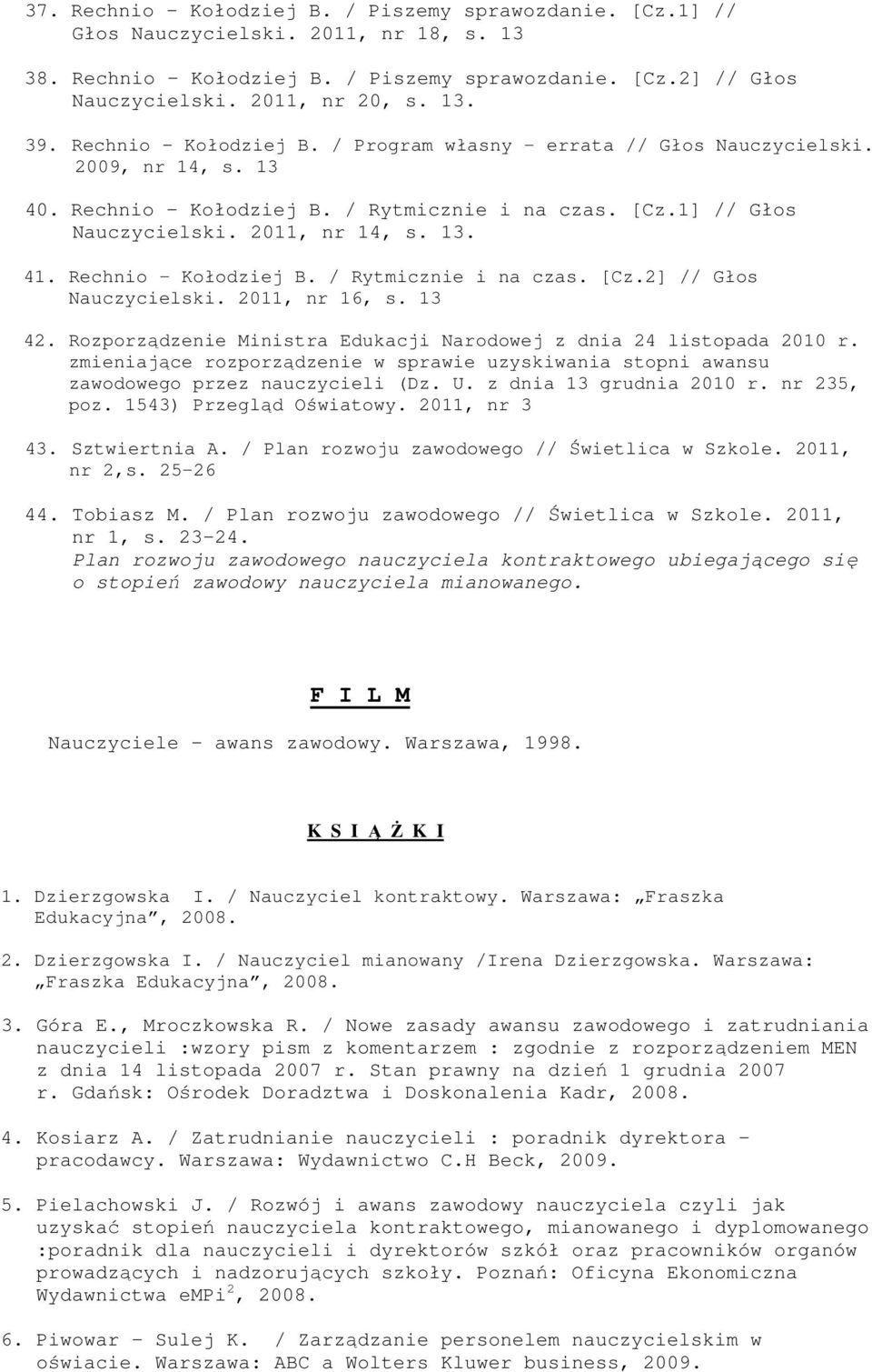 Rechnio - Kołodziej B. / Rytmicznie i na czas. [Cz.2] // Głos Nauczycielski. 2011, nr 16, s. 13 42. Rozporządzenie Ministra Edukacji Narodowej z dnia 24 listopada 2010 r.