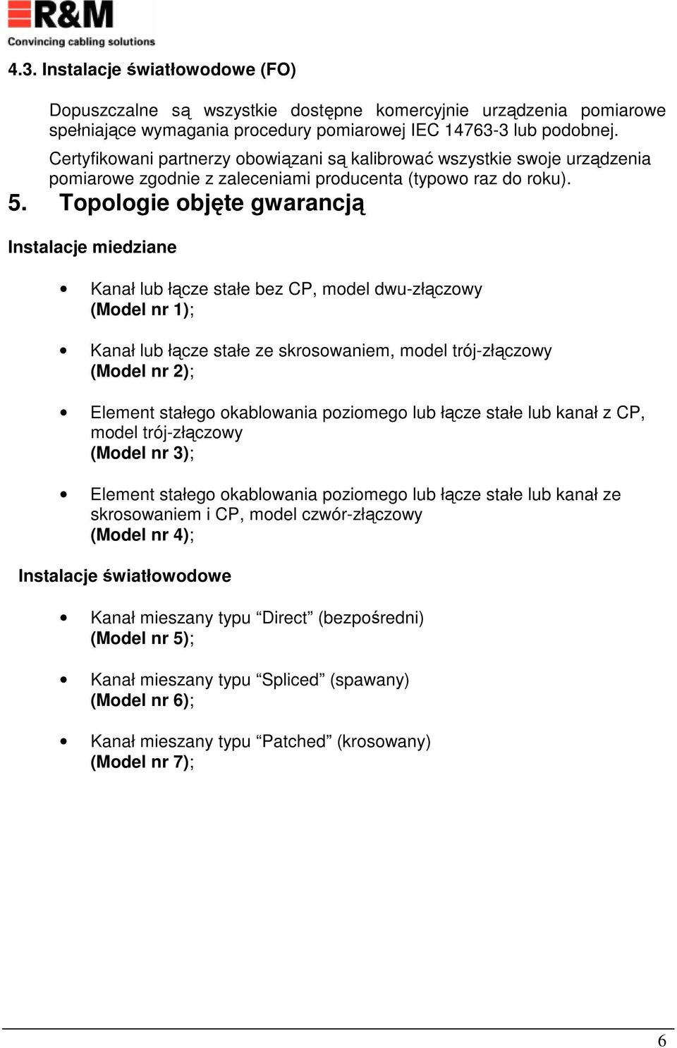 Topologie objęte gwarancją Instalacje miedziane Kanał lub łącze stałe bez CP, model dwu-złączowy (Model nr 1); Kanał lub łącze stałe ze skrosowaniem, model trój-złączowy (Model nr 2); Element stałego