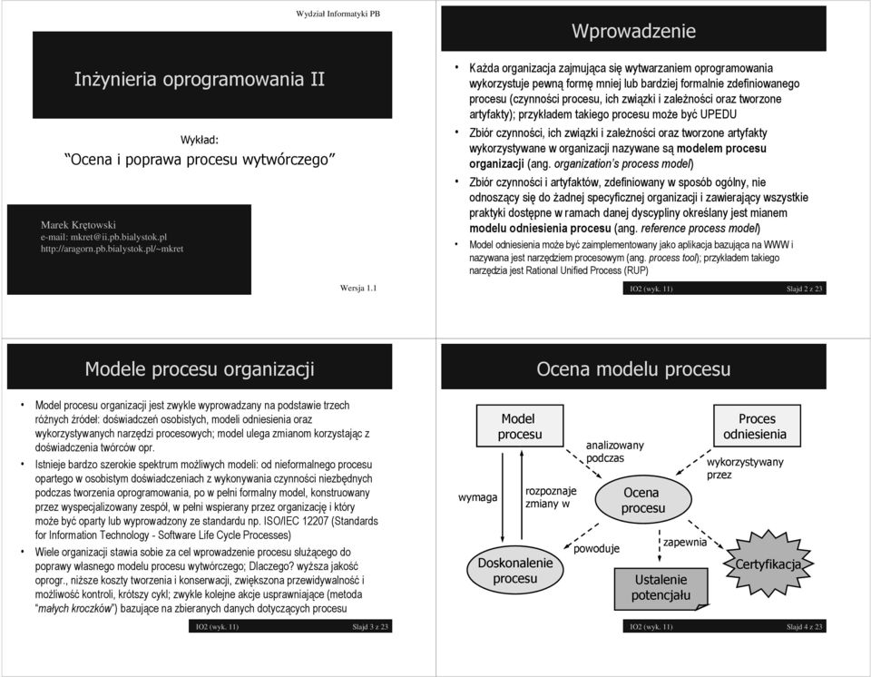 pl/~mkret Każda organizacja zajmująca się wytwarzaniem oprogramowania wykorzystuje pewną formę mniej lub bardziej formalnie zdefiniowanego (czynności, ich związki i zależności oraz tworzone