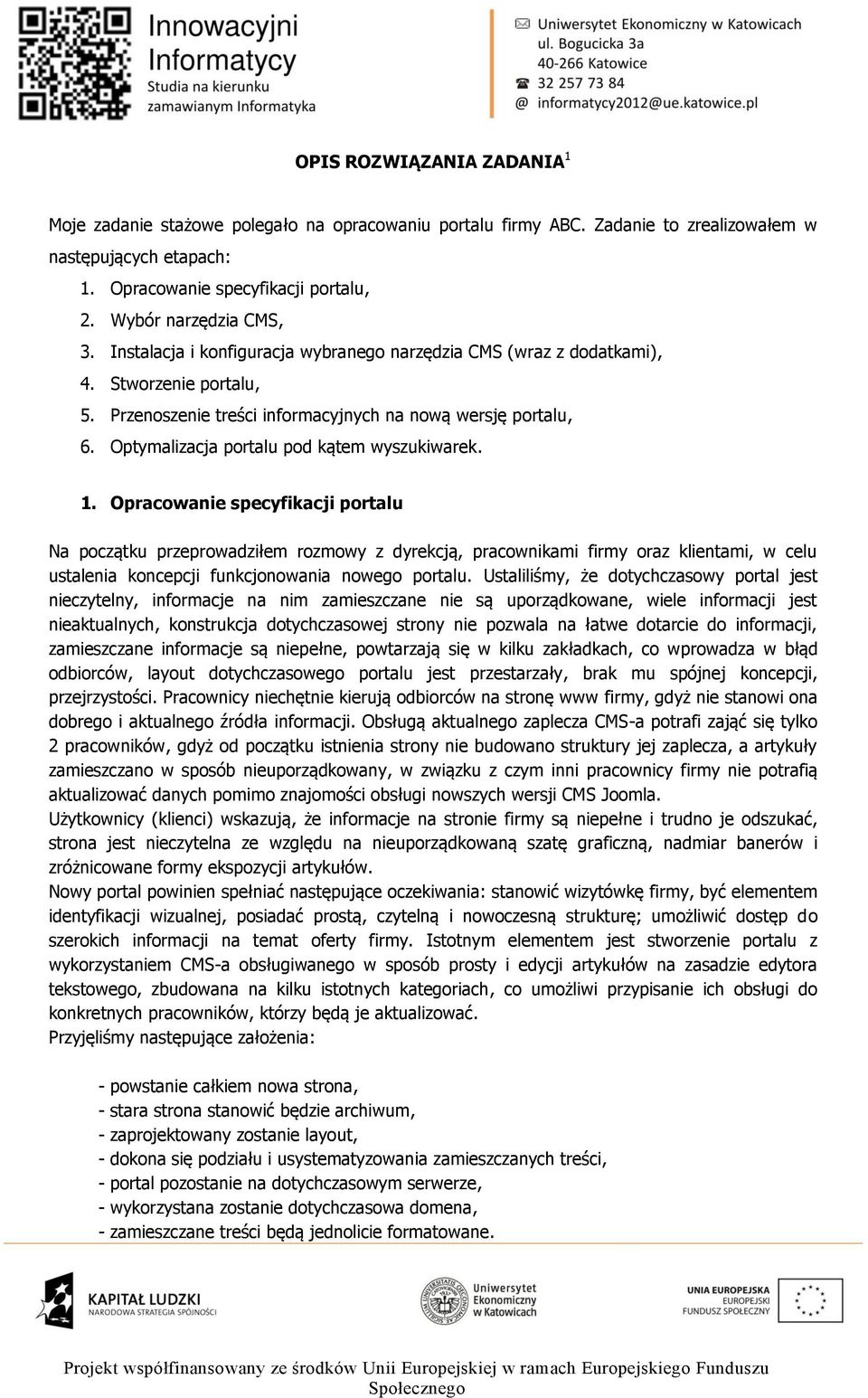 Opracwanie specyfikacji prtalu Na pczątku przeprwadziłem rzmwy z dyrekcją, pracwnikami firmy raz klientami, w celu ustalenia kncepcji funkcjnwania nweg prtalu.