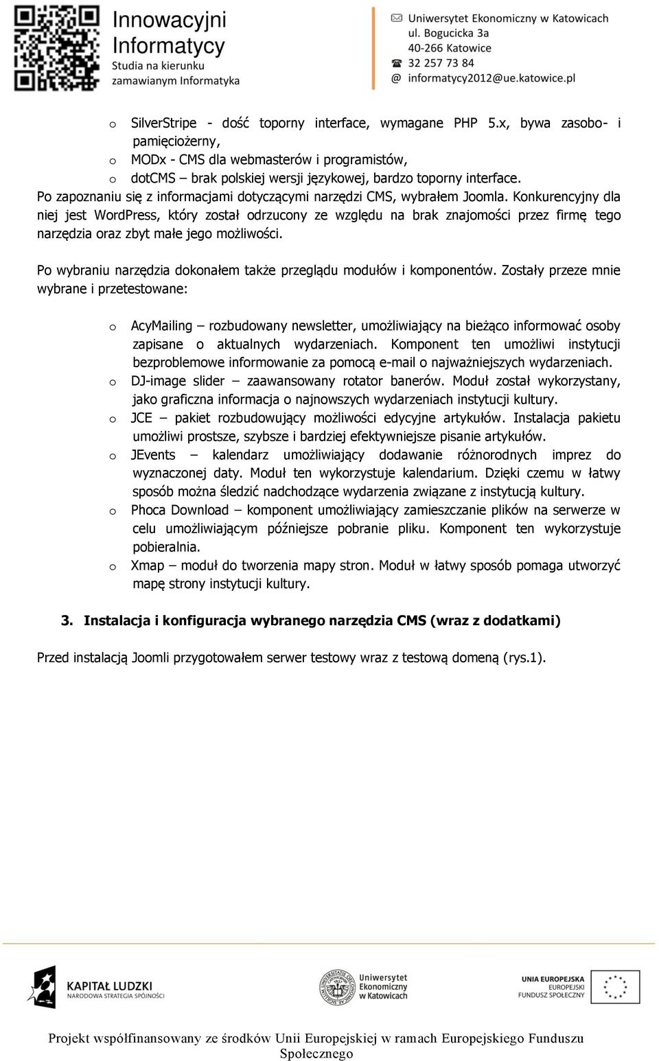Knkurencyjny dla niej jest WrdPress, który zstał drzucny ze względu na brak znajmści przez firmę teg narzędzia raz zbyt małe jeg mżliwści.