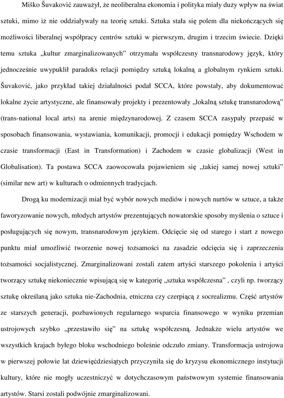 Dzięki temu sztuka kultur zmarginalizowanych otrzymała współczesny transnarodowy język, który jednocześnie uwypuklił paradoks relacji pomiędzy sztuką lokalną a globalnym rynkiem sztuki.