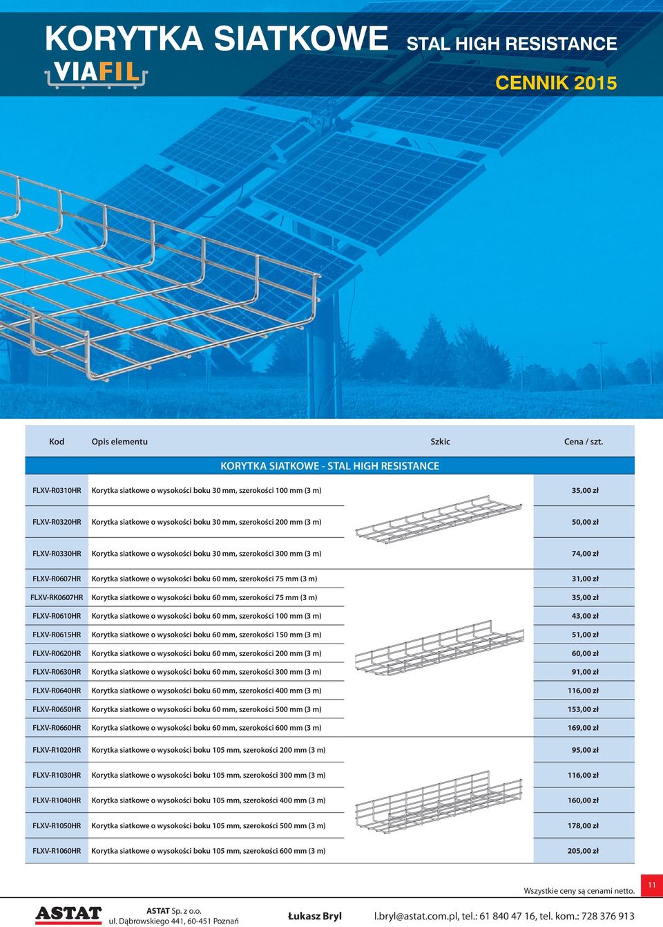 m),00 zł FLXV-R0330HR Korytka siatkowe o wysokości boku 30 mm, szerokości 300 mm (3 m) 74,00 zł FLXV-R0607HR Korytka siatkowe o wysokości boku 60 mm, szerokości 75 mm (3 m) 31,00 zł FLXV-RK0607HR