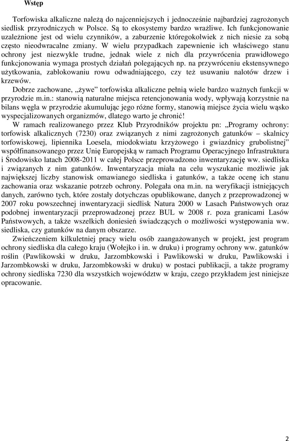 W wielu przypadkach zapewnienie ich właściwego stanu ochrony jest niezwykle trudne, jednak wiele z nich dla przywrócenia prawidłowego funkcjonowania wymaga prostych działań polegających np.