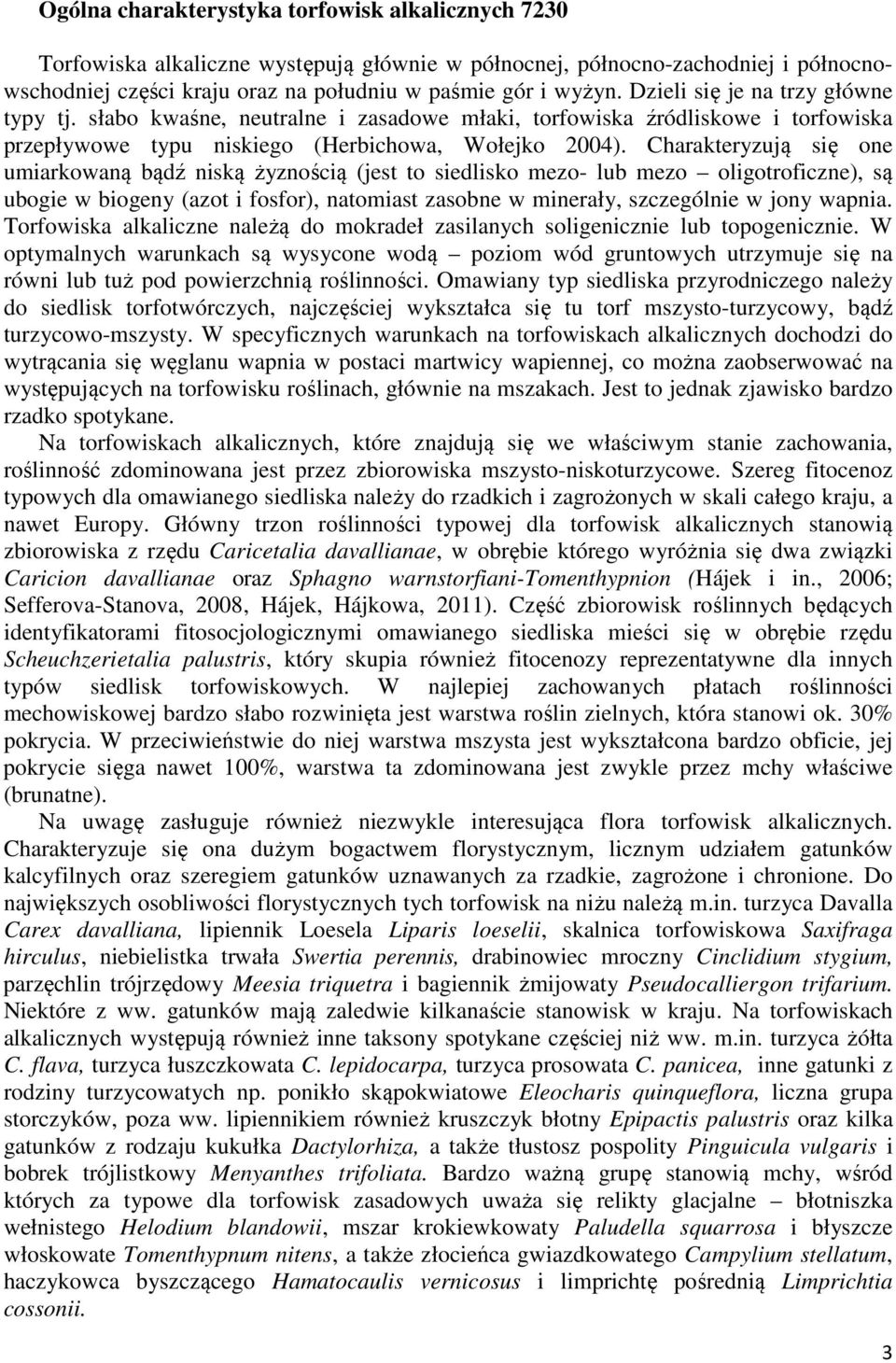 Charakteryzują się one umiarkowaną bądź niską żyznością (jest to siedlisko mezo- lub mezo oligotroficzne), są ubogie w biogeny (azot i fosfor), natomiast zasobne w minerały, szczególnie w jony wapnia.