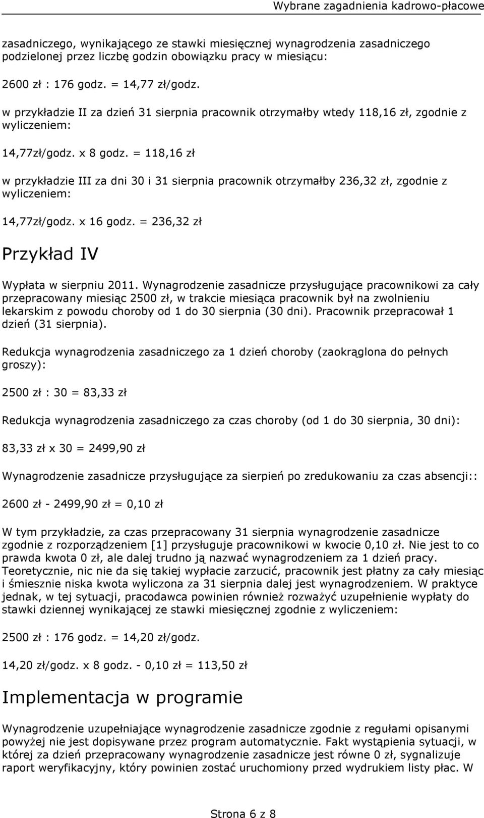 = 118,16 zł w przykładzie III za dni 30 i 31 sierpnia pracownik otrzymałby 236,32 zł, zgodnie z wyliczeniem: 14,77zł/godz. x 16 godz. = 236,32 zł Przykład IV Wypłata w sierpniu 2011.