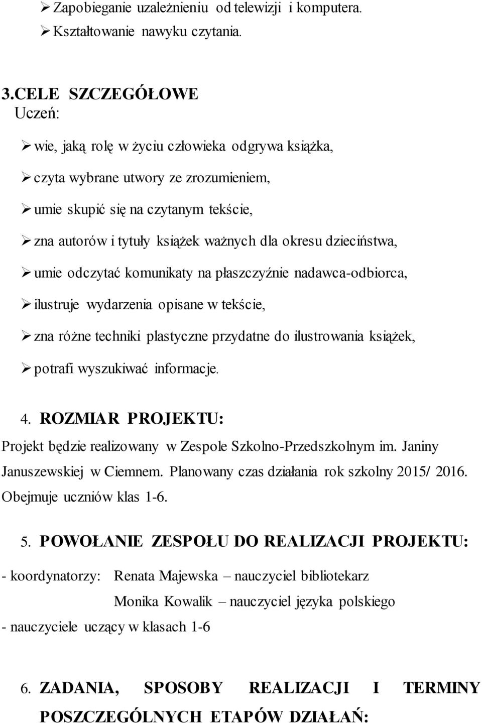 dzieciństwa, umie odczytać komunikaty na płaszczyźnie nadawca-odbiorca, ilustruje wydarzenia opisane w tekście, zna różne techniki plastyczne przydatne do ilustrowania książek, potrafi wyszukiwać