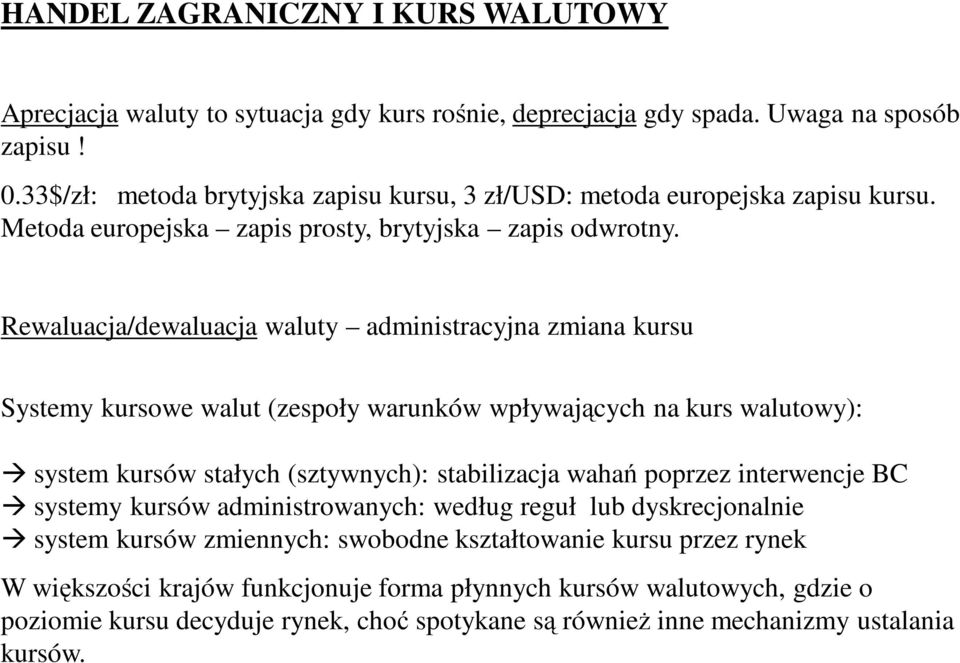 Rewaluacja/dewaluacja waluty administracyjna zmiana kursu 130 Systemy kursowe walut (zespoły warunków wpływających na kurs walutowy): system kursów stałych (sztywnych): stabilizacja