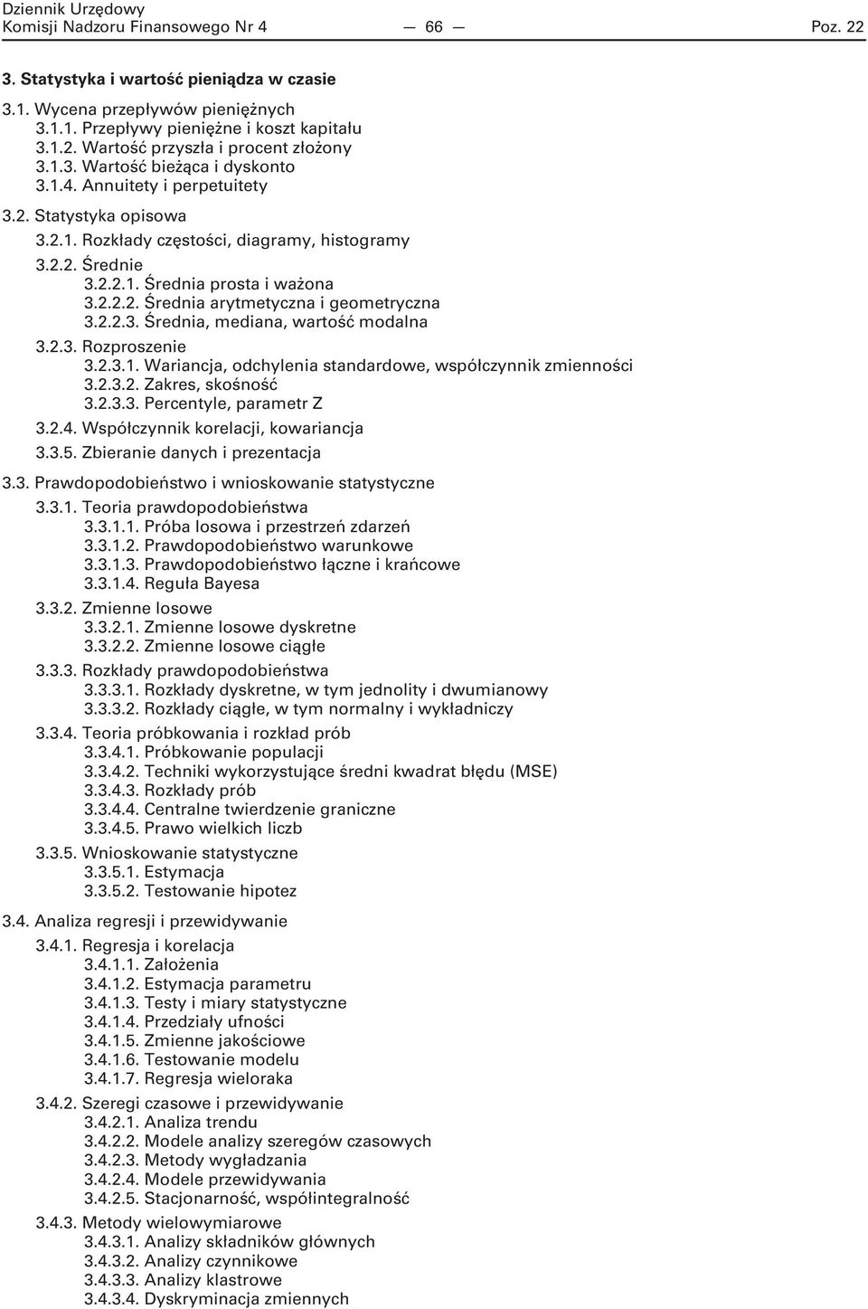 2.2.3. Średnia, mediana, wartość modalna 3.2.3. Rozproszenie 3.2.3.1. Wariancja, odchylenia standardowe, współczynnik zmienności 3.2.3.2. Zakres, skośność 3.2.3.3. Percentyle, parametr Z 3.2.4.