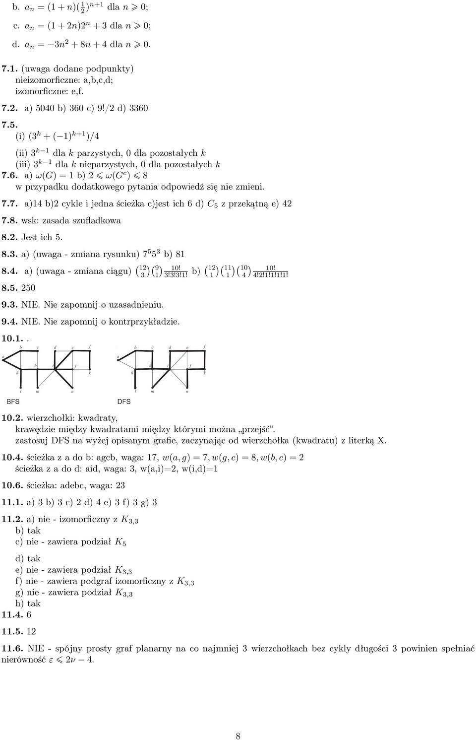 7.7. a14 b2 cykle i jedna ścieżka cjest ich 6 d C5 z przekątną e 42 7.8. wsk: zasada szufladkowa 8.2. Jest ich 5. 8.3. a (uwaga - zmiana rysunku 75 53 b 81 9 10! 8.4. a (uwaga - zmiana ciągu 12 3 1 3!