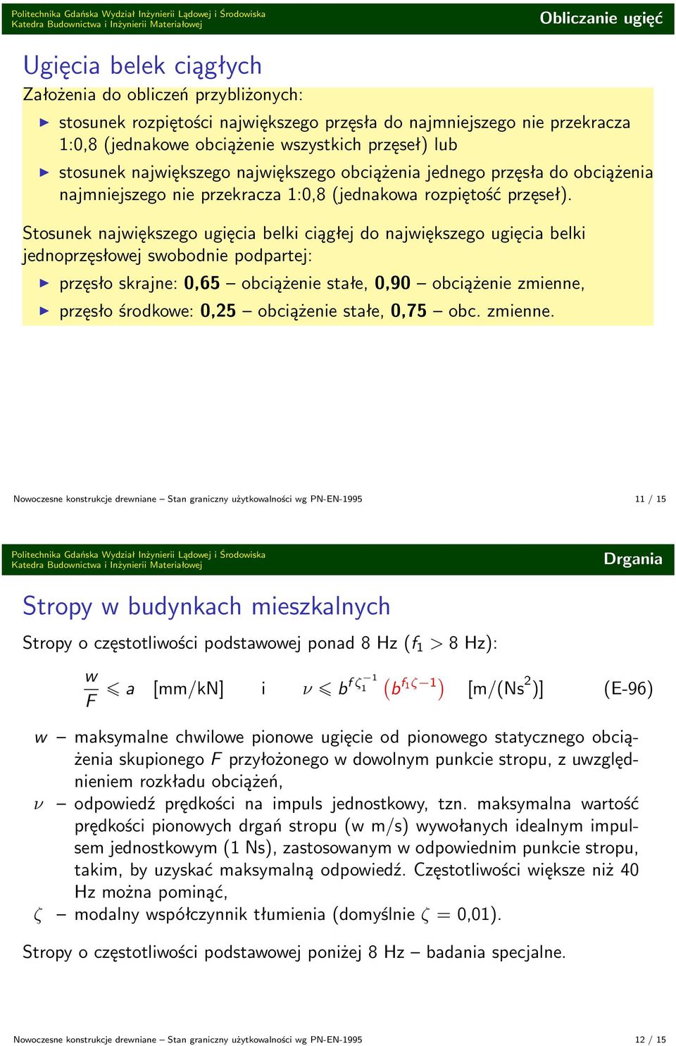 Stosunek największego ugięcia belki ciągłej do największego ugięcia belki jednoprzęsłowej swobodnie podpartej: przęsło skrajne: 0,65 obciążenie stałe, 0,90 obciążenie zmienne, przęsło środkowe: 0,25