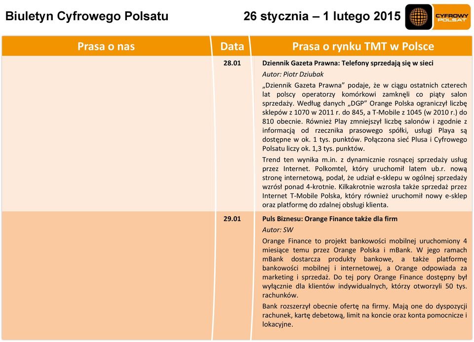 sprzedaży. Według danych DGP Orange Polska ograniczył liczbę sklepów z 1070 w 2011 r. do 845, a T-Mobile z 1045 (w 2010 r.) do 810 obecnie.