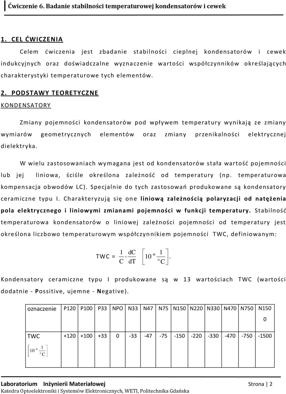 PODSTAWY TEORETYZNE KONDENSATORY Zmiany pojemności kondensatorów pod wpływem temperatury wynikają ze zmiany wymiarów geometrycznych elementów oraz zmiany przenikalności elektrycznej dielektryka.