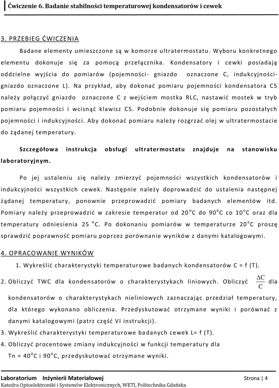 Na przykład, aby dokonad pomiaru pojemności kondensatora 5 należy połączyd gniazdo oznaczone z wejściem mostka RL, nastawid mostek w tryb pomiaru pojemności i wcisnąd klawisz 5.