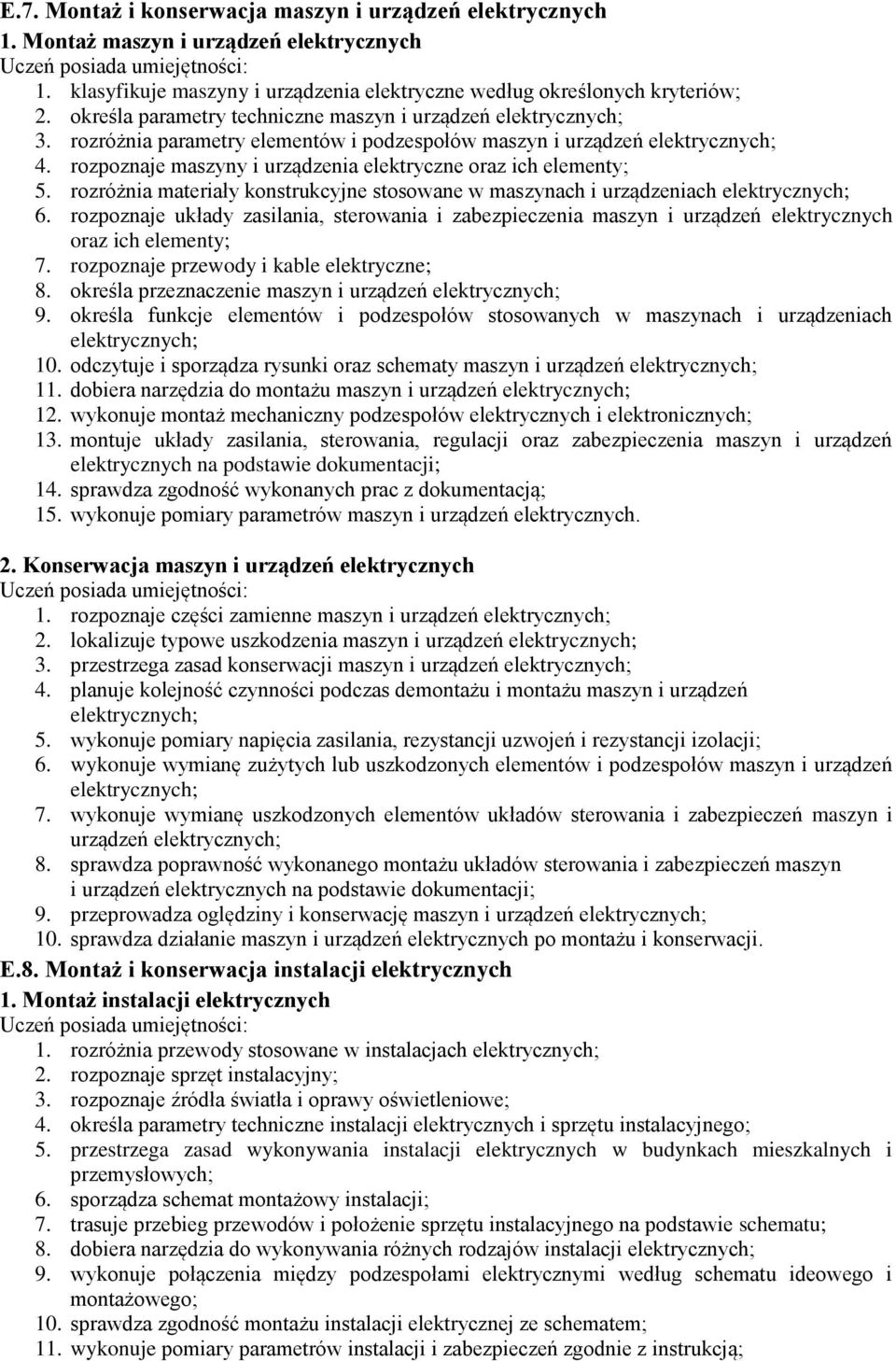 rozróżnia materiały konstrukcyjne stosowane w maszynach i urządzeniach 6. rozpoznaje układy zasilania, sterowania i zabezpieczenia maszyn i urządzeń elektrycznych oraz ich elementy; 7.